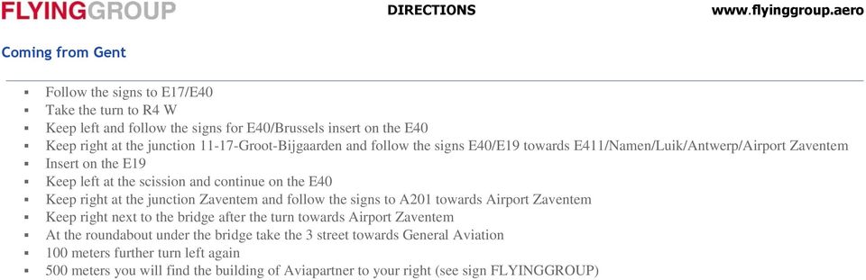 Keep right at the junction Zaventem and follow the signs to A201 towards Airport Zaventem Keep right next to the bridge after the turn towards Airport Zaventem At the