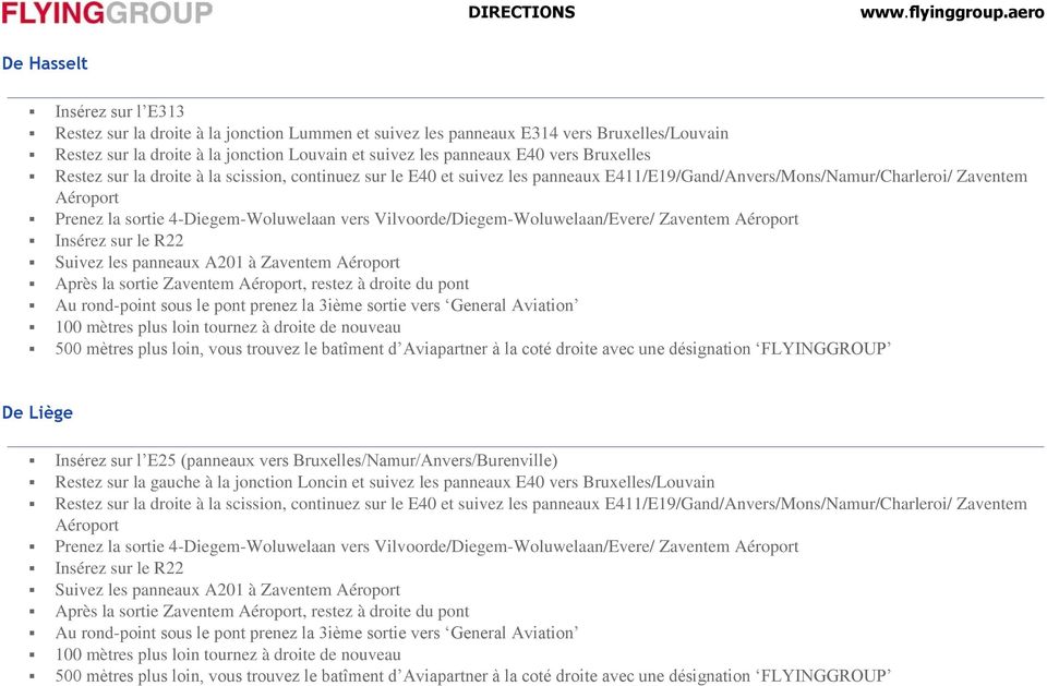 Vilvoorde/Diegem-Woluwelaan/Evere/ Zaventem Aéroport Insérez sur le R22 Suivez les panneaux A201 à Zaventem Aéroport Après la sortie Zaventem Aéroport, restez à droite du pont Au rond-point sous le