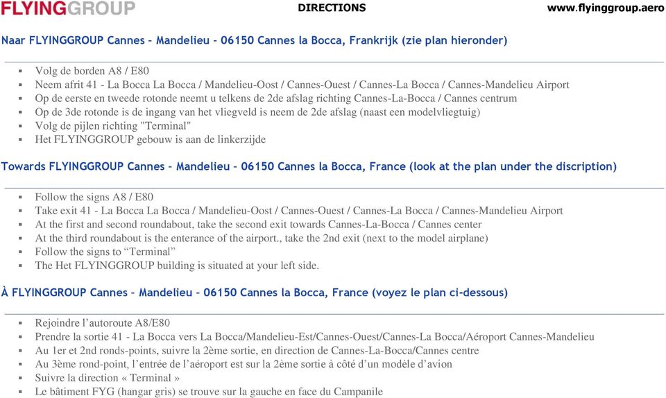 (naast een modelvliegtuig) Volg de pijlen richting "Terminal" Het FLYINGGROUP gebouw is aan de linkerzijde Towards FLYINGGROUP Cannes Mandelieu 06150 Cannes la Bocca, France (look at the plan under