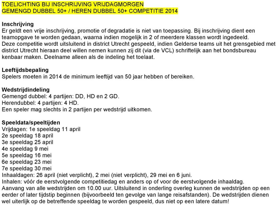 Deze competitie wordt uitsluitend in district Utrecht gespeeld, indien Gelderse teams uit het grensgebied met district Utrecht hieraan deel willen nemen kunnen zij dit (via de VCL) schriftelijk aan