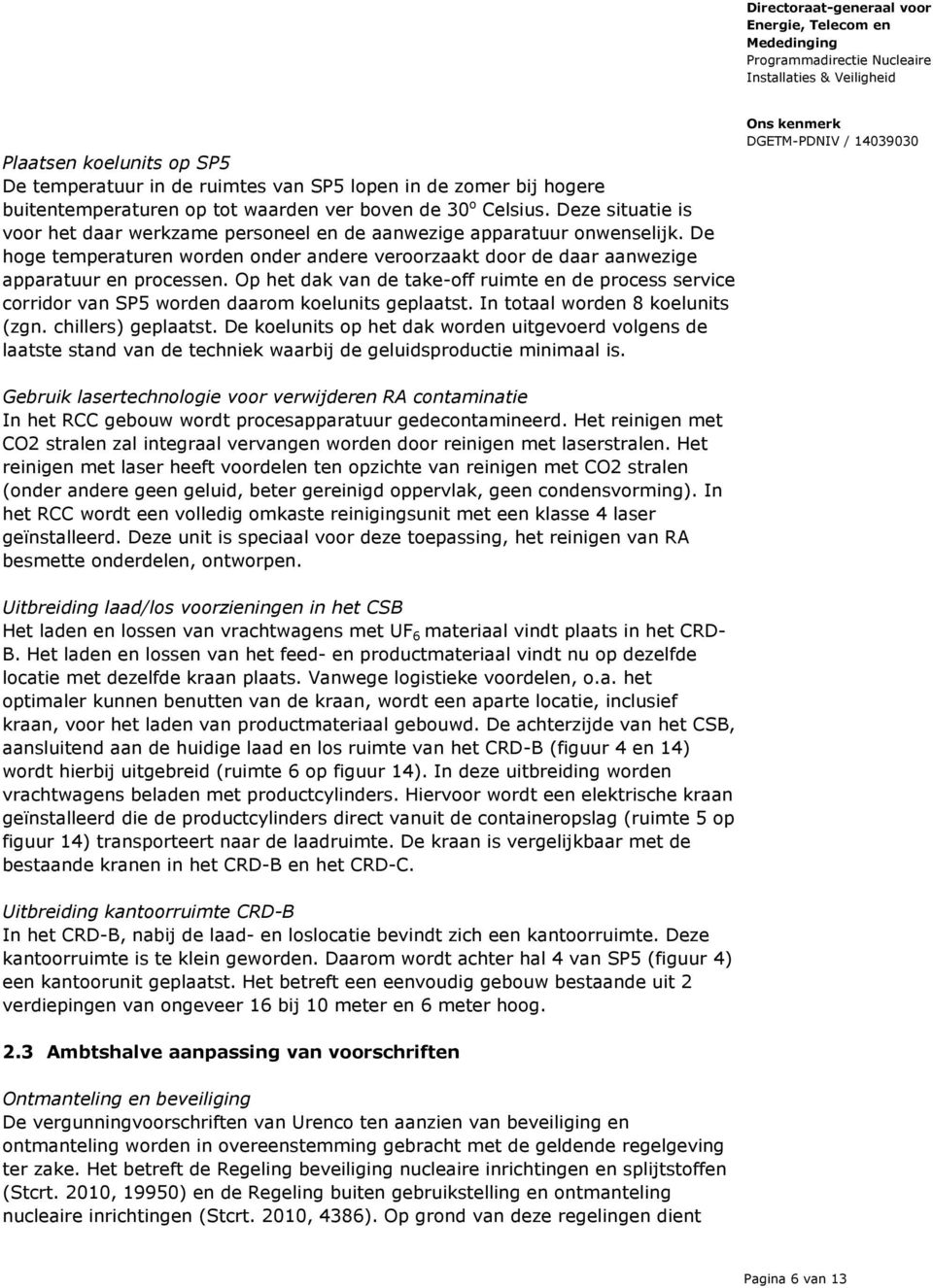 Op het dak van de take-off ruimte en de process service corridor van SP5 worden daarom koelunits geplaatst. In totaal worden 8 koelunits (zgn. chillers) geplaatst.