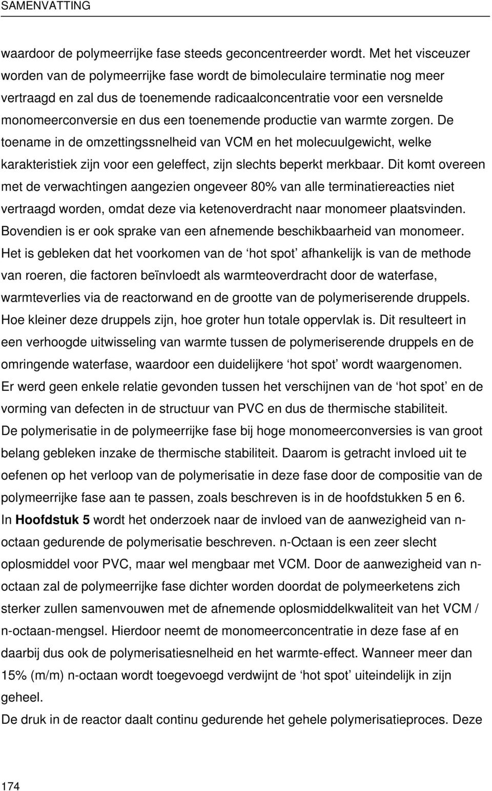 toenemende productie van warmte zorgen. De toename in de omzettingssnelheid van VCM en het molecuulgewicht, welke karakteristiek zijn voor een geleffect, zijn slechts beperkt merkbaar.