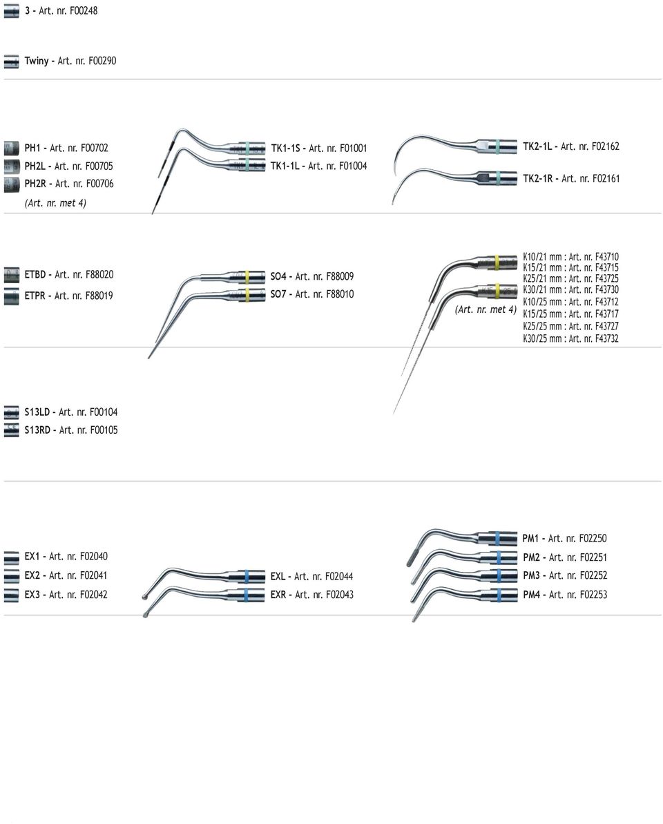 nr. F43730 K10/25 mm : Art. nr. F43712 K15/25 mm : Art. nr. F43717 K25/25 mm : Art. nr. F43727 K30/25 mm : Art. nr. F43732 S13LD - Art. nr. F00104 S13RD - Art. nr. F00105 EX1 - Art. nr. F02040 EX2 - Art.