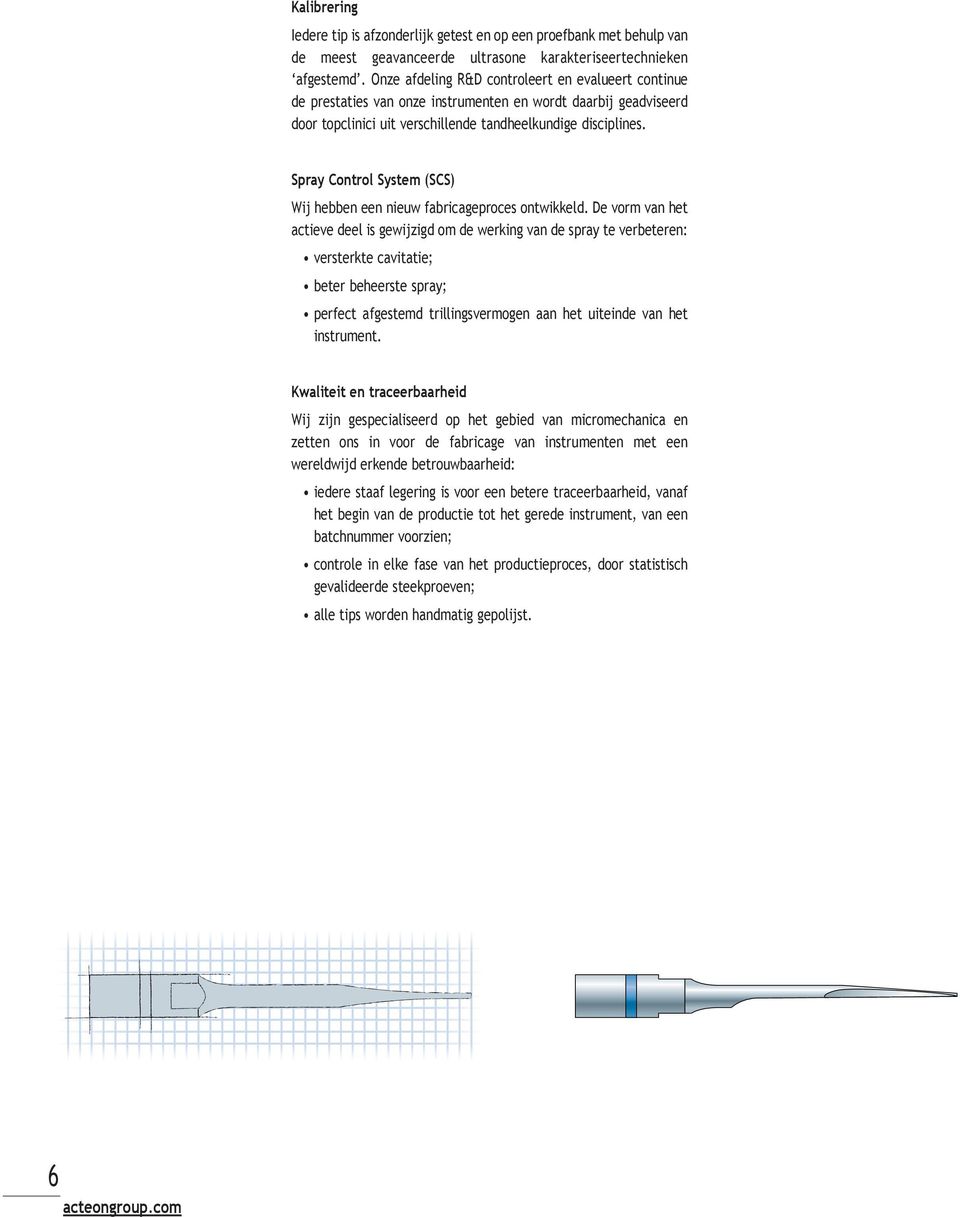 Spray Control System (SCS) Wij hebben een nieuw fabricageproces ontwikkeld.