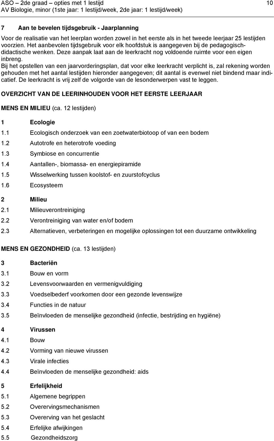 Bij het opstellen van een jaarvorderingsplan, dat voor elke leerkracht verplicht is, zal rekening worden gehouden met het aantal lestijden hieronder aangegeven; dit aantal is evenwel niet bindend