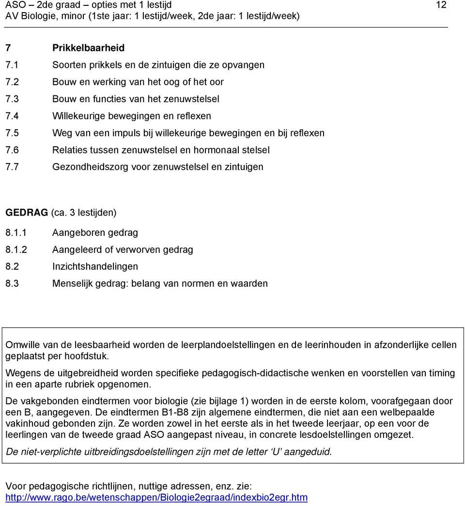 7 Gezondheidszorg voor zenuwstelsel en zintuigen GEDRAG (ca. 3 lestijden) 8.1.1 Aangeboren gedrag 8.1.2 Aangeleerd of verworven gedrag 8.2 Inzichtshandelingen 8.