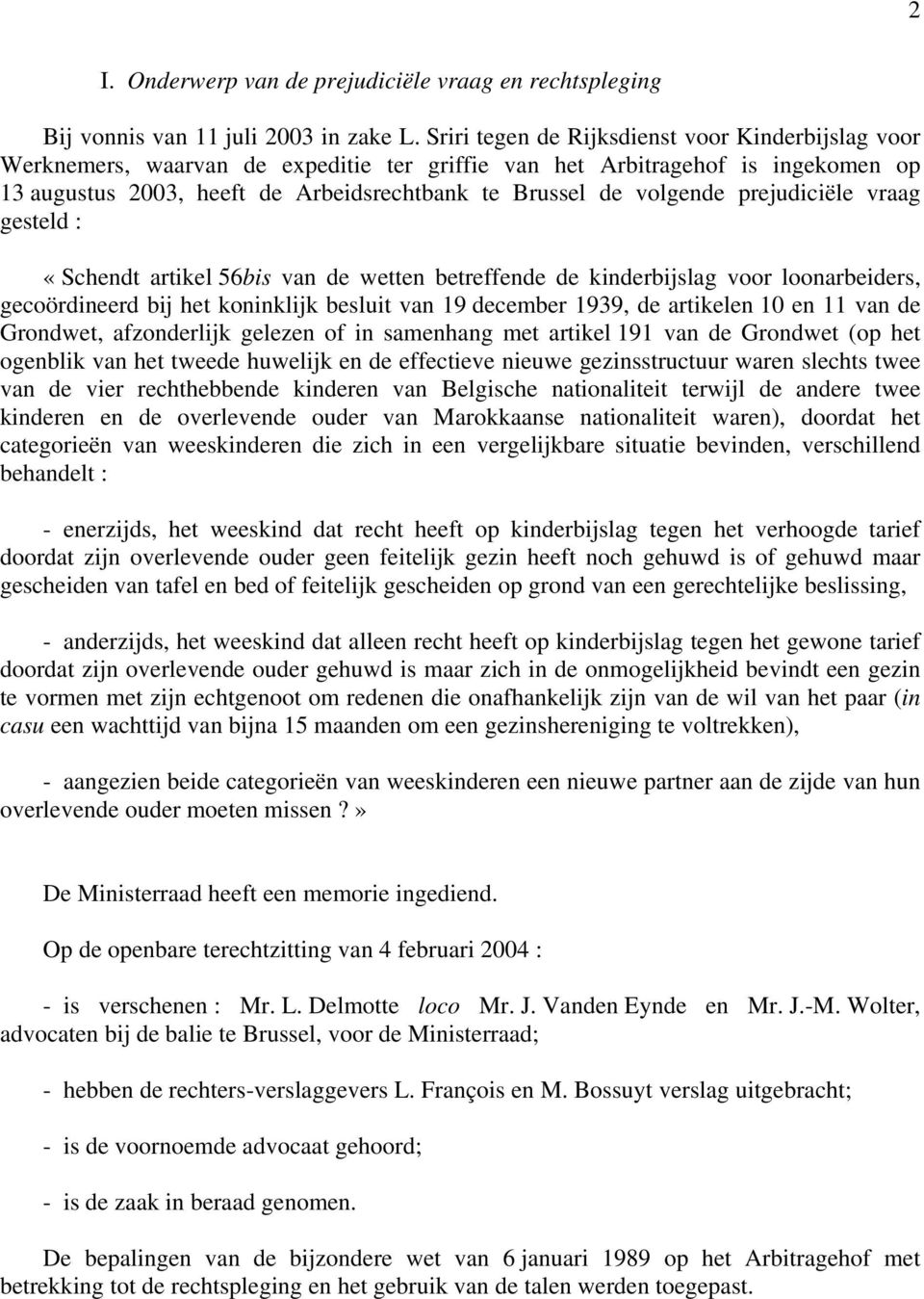 prejudiciële vraag gesteld : «Schendt artikel 56bis van de wetten betreffende de kinderbijslag voor loonarbeiders, gecoördineerd bij het koninklijk besluit van 19 december 1939, de artikelen 10 en 11