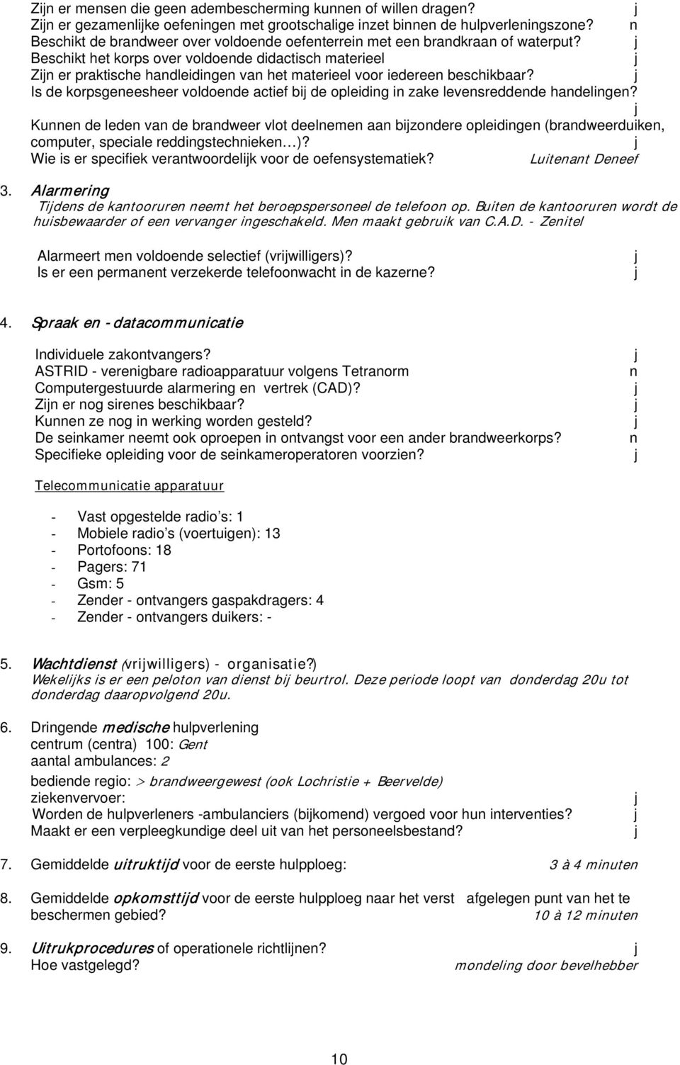 Is de korpsgeeesheer voldoede actief bi de opleidig i zake levesreddede hadelige? Kue de lede va de bradweer vlot deeleme aa bizodere opleidige (bradweerduike, computer, speciale reddigstechieke )?