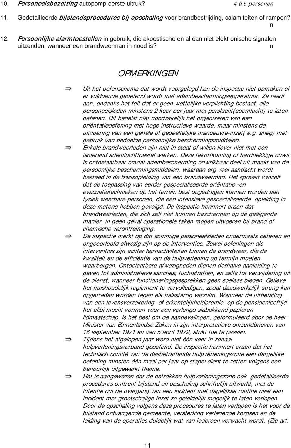 OPMERKINGEN Uit het oefeschema dat wordt voorgelegd ka de ispectie iet opmake of er voldoede geoefed wordt met adembeschermigsapparatuur.