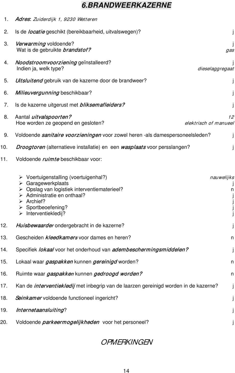 8. Aatal uitvalspoorte? 12 Hoe worde ze geoped e geslote? elektrisch of maueel 9. Voldoede saitaire voorzieige voor zowel here -als damespersoeelslede? 10.