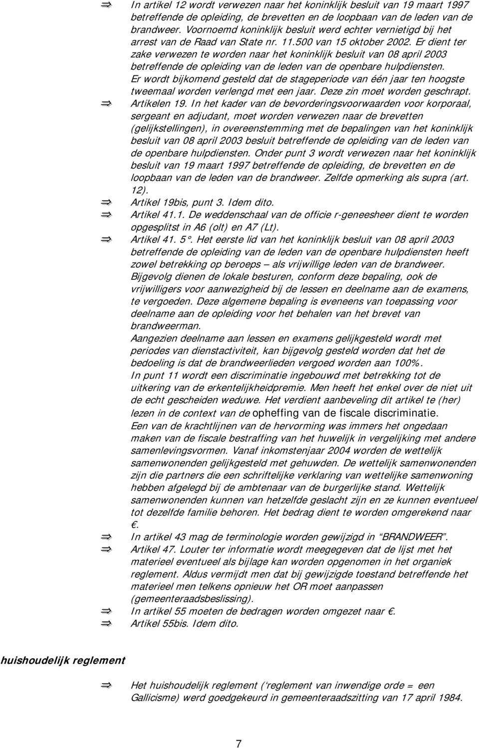 Er diet ter zake verweze te worde aar het koiklik besluit va 08 april 2003 betreffede de opleidig va de lede va de opebare hulpdieste.