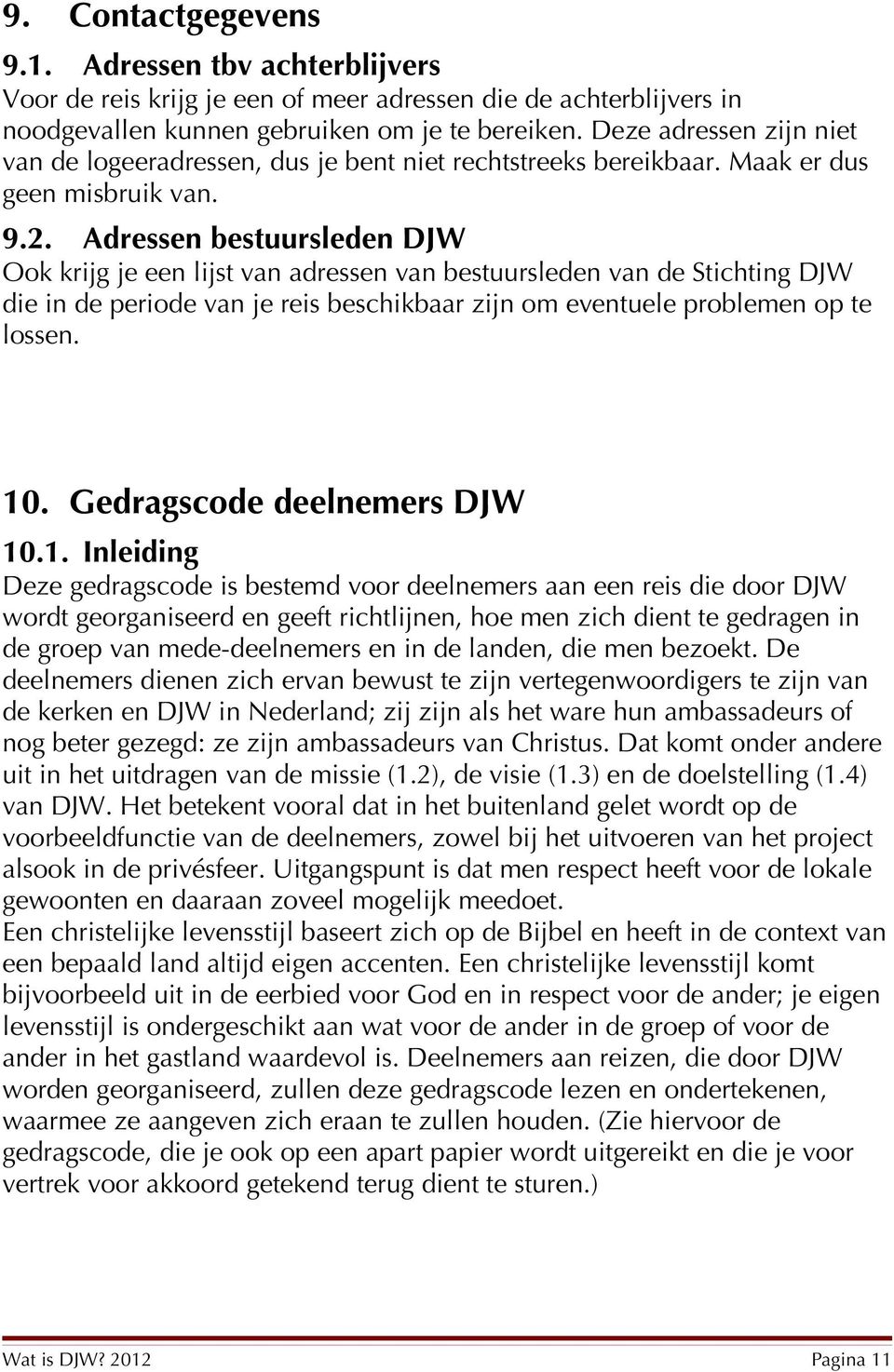 Adressen bestuursleden DJW Ook krijg je een lijst van adressen van bestuursleden van de Stichting DJW die in de periode van je reis beschikbaar zijn om eventuele problemen op te lossen. 10.