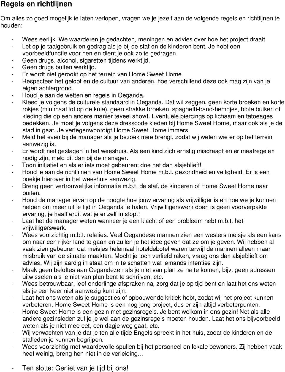 Je hebt een voorbeeldfunctie voor hen en dient je ook zo te gedragen. - Geen drugs, alcohol, sigaretten tijdens werktijd. - Geen drugs buiten werktijd.