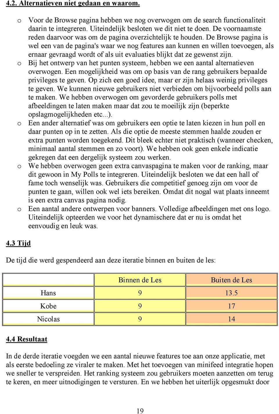 De Browse pagina is wel een van de pagina's waar we nog features aan kunnen en willen toevoegen, als ernaar gevraagd wordt of als uit evaluaties blijkt dat ze gewenst zijn.