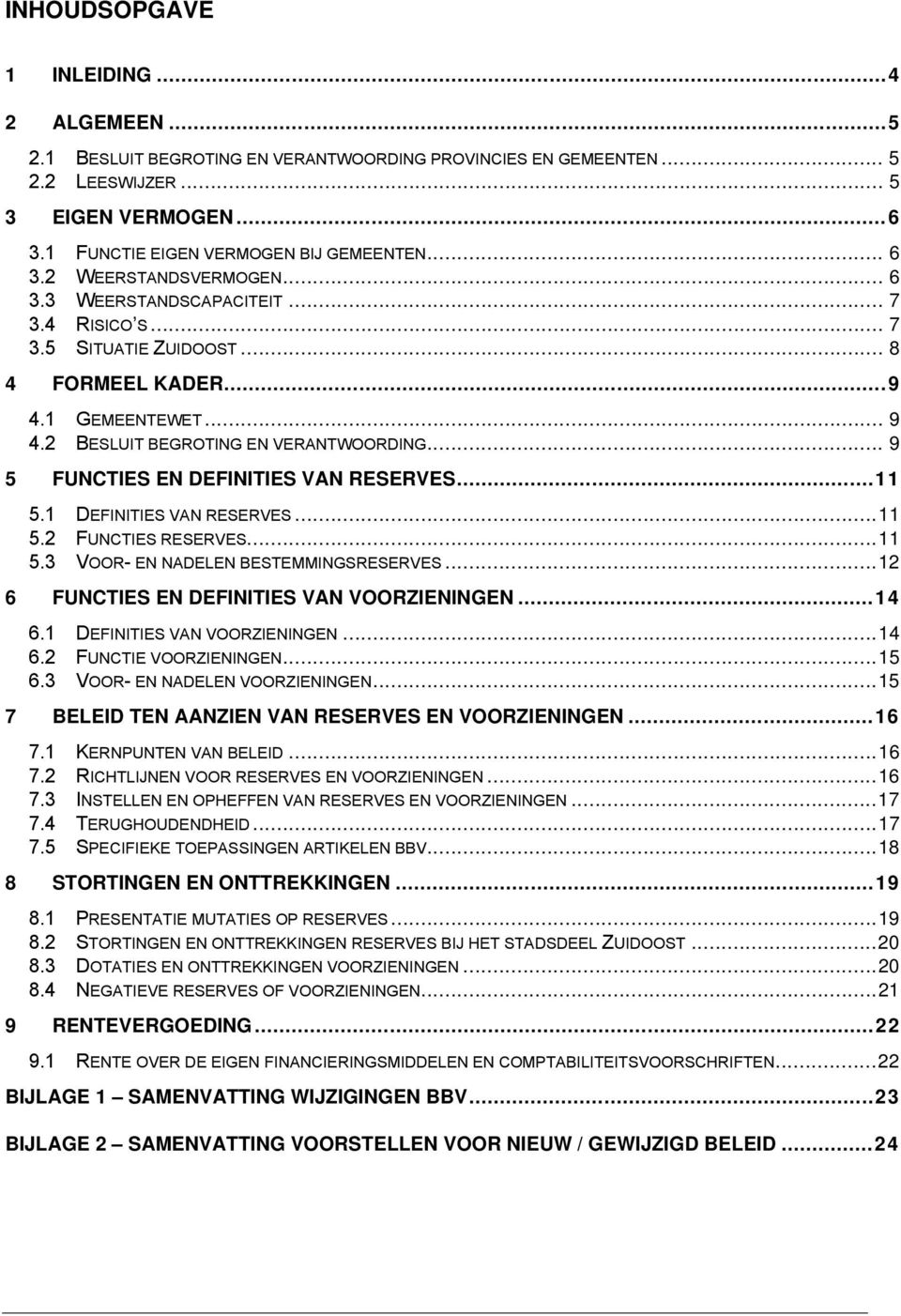 .. 9 5 FUNCTIES EN DEFINITIES VAN RESERVES...11 5.1 DEFINITIES VAN RESERVES...11 5.2 FUNCTIES RESERVES...11 5.3 VOOR- EN NADELEN BESTEMMINGSRESERVES...12 6 FUNCTIES EN DEFINITIES VAN VOORZIENINGEN.