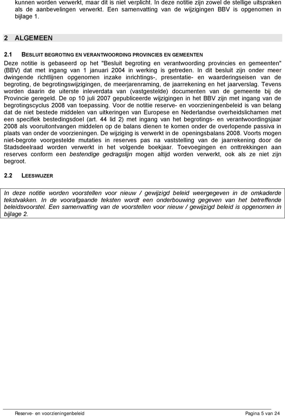 1 BESLUIT BEGROTING EN VERANTWOORDING PROVINCIES EN GEMEENTEN Deze notitie is gebaseerd op het "Besluit begroting en verantwoording provincies en gemeenten" (BBV) dat met ingang van 1 januari 2004 in