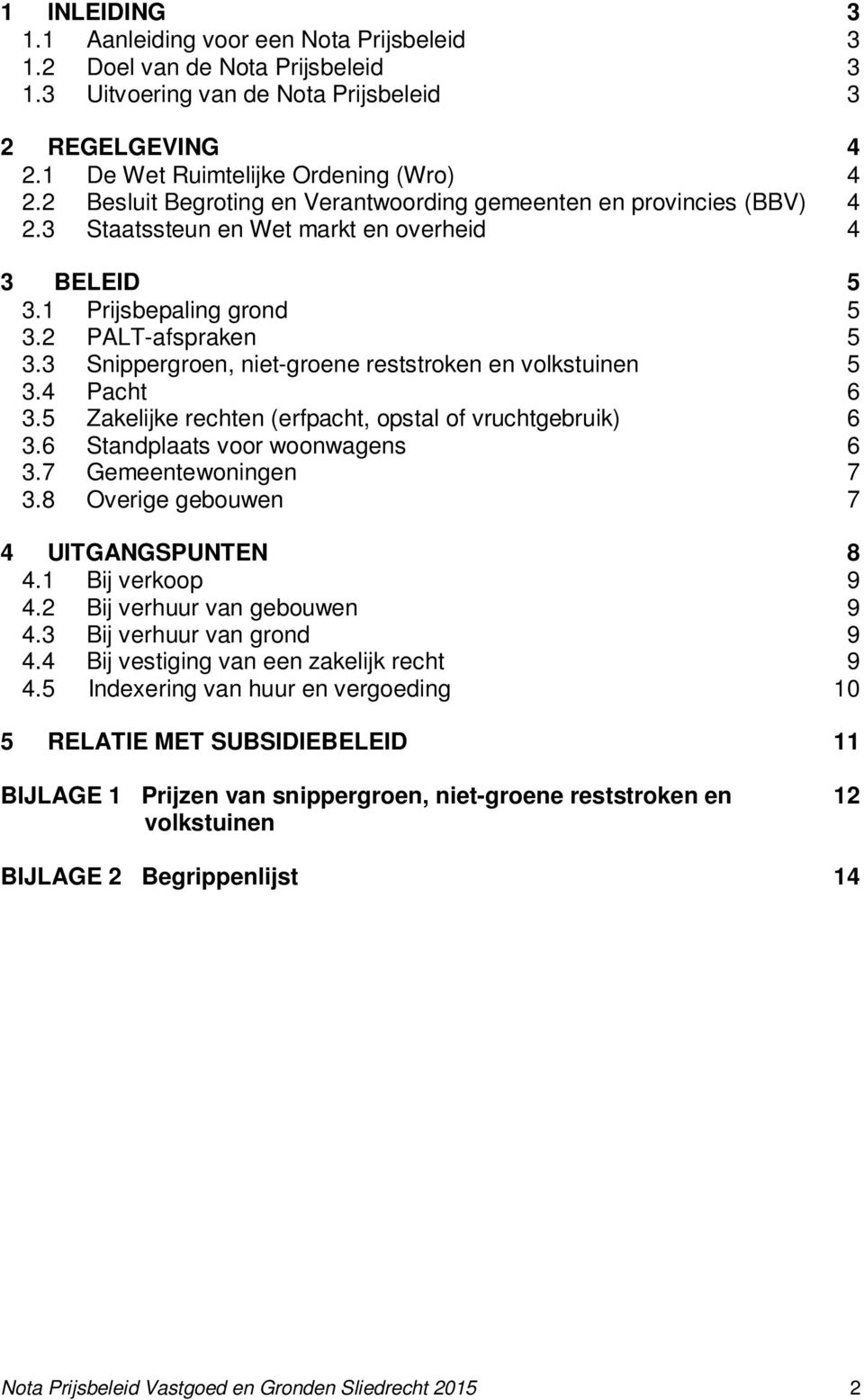 3 Snippergroen, niet-groene reststroken en volkstuinen 5 3.4 Pacht 6 3.5 Zakelijke rechten (erfpacht, opstal of vruchtgebruik) 6 3.6 Standplaats voor woonwagens 6 3.7 Gemeentewoningen 7 3.