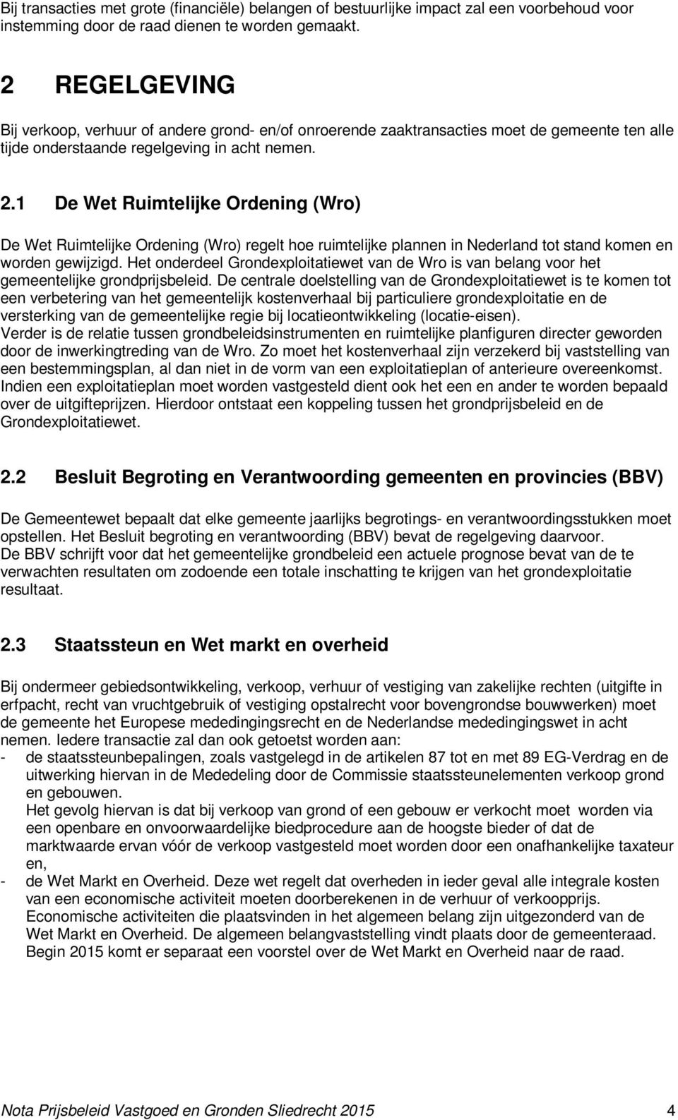1 De Wet Ruimtelijke Ordening (Wro) De Wet Ruimtelijke Ordening (Wro) regelt hoe ruimtelijke plannen in Nederland tot stand komen en worden gewijzigd.