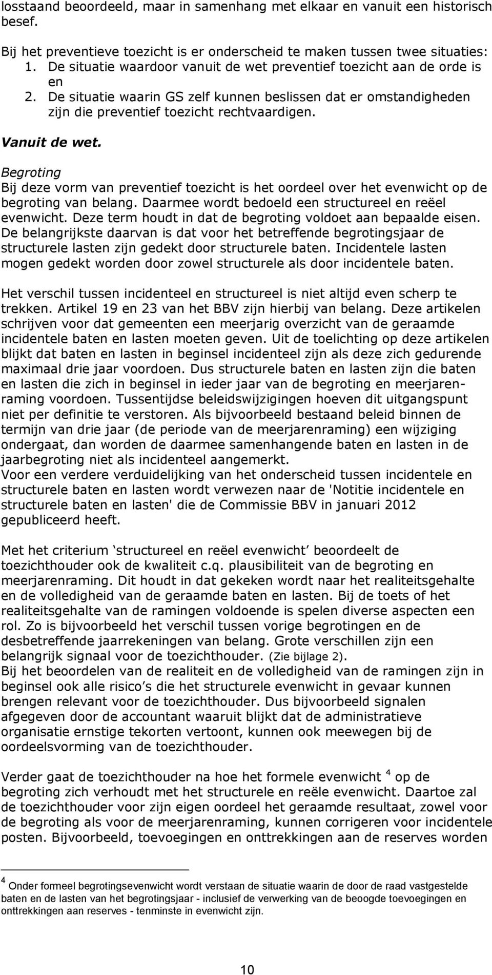 Vanuit de wet. Begroting Bij deze vorm van preventief toezicht is het oordeel over het evenwicht op de begroting van belang. Daarmee wordt bedoeld een structureel en reëel evenwicht.