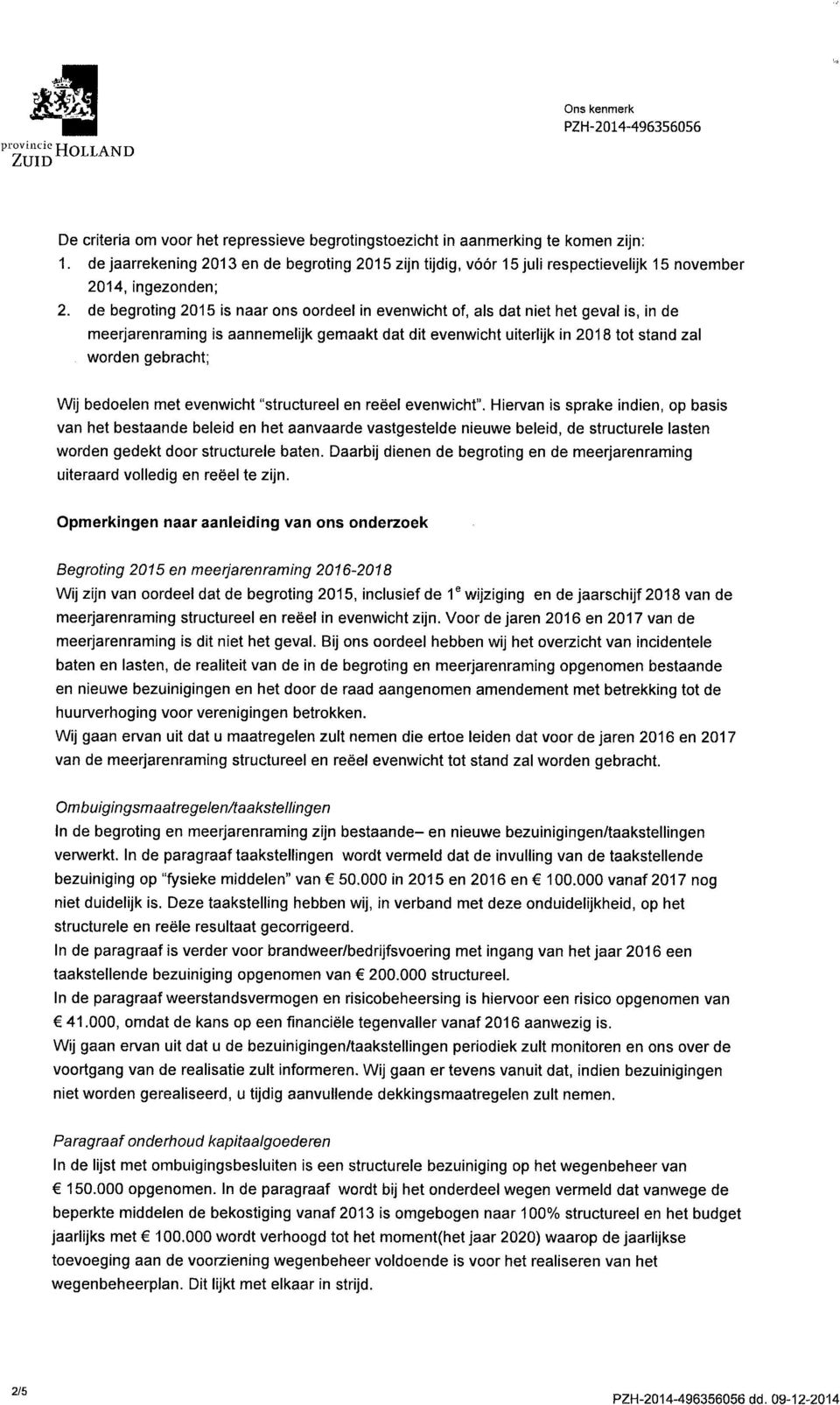 de begroting 2015 is naar ons oordeel in evenwicht of, als dat niet het geval is, in de meerjarenraming is aannemelijk gemaakt dat dit evenwicht uiterlijk ín 2018 tot stand zal worden gebracht; Wij