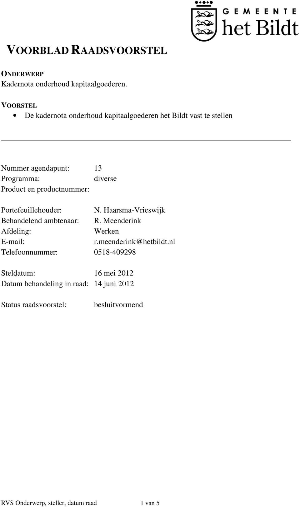 productnummer: Portefeuillehouder: N. Haarsma-Vrieswijk Behandelend ambtenaar: R. Meenderink Afdeling: Werken E-mail: r.
