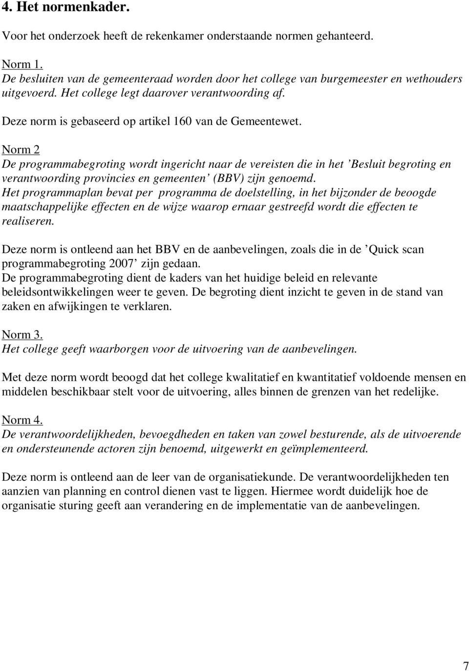 Norm 2 De programmabegroting wordt ingericht naar de vereisten die in het Besluit begroting en verantwoording provincies en gemeenten (BBV) zijn genoemd.