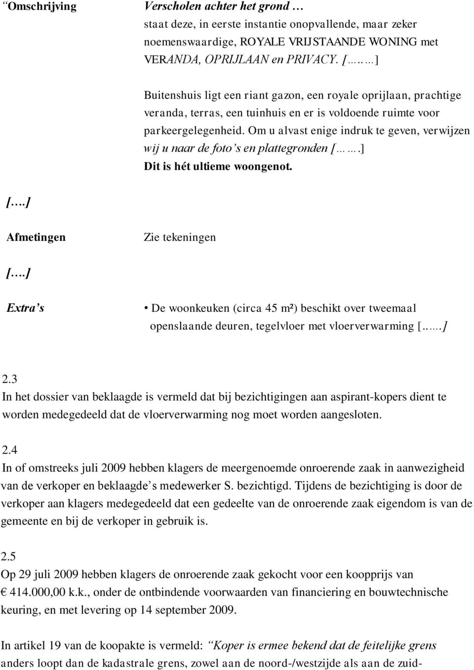 Om u alvast enige indruk te geven, verwijzen wij u naar de foto s en plattegronden [.] Dit is hét ultieme woongenot. [.] Afmetingen Zie tekeningen [.