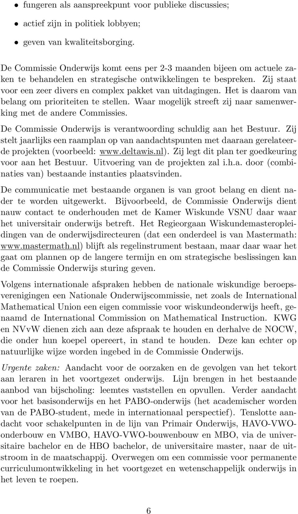 Het is daarom van belang om prioriteiten te stellen. Waar mogelijk streeft zij naar samenwerking met de andere Commissies. De Commissie Onderwijs is verantwoording schuldig aan het Bestuur.