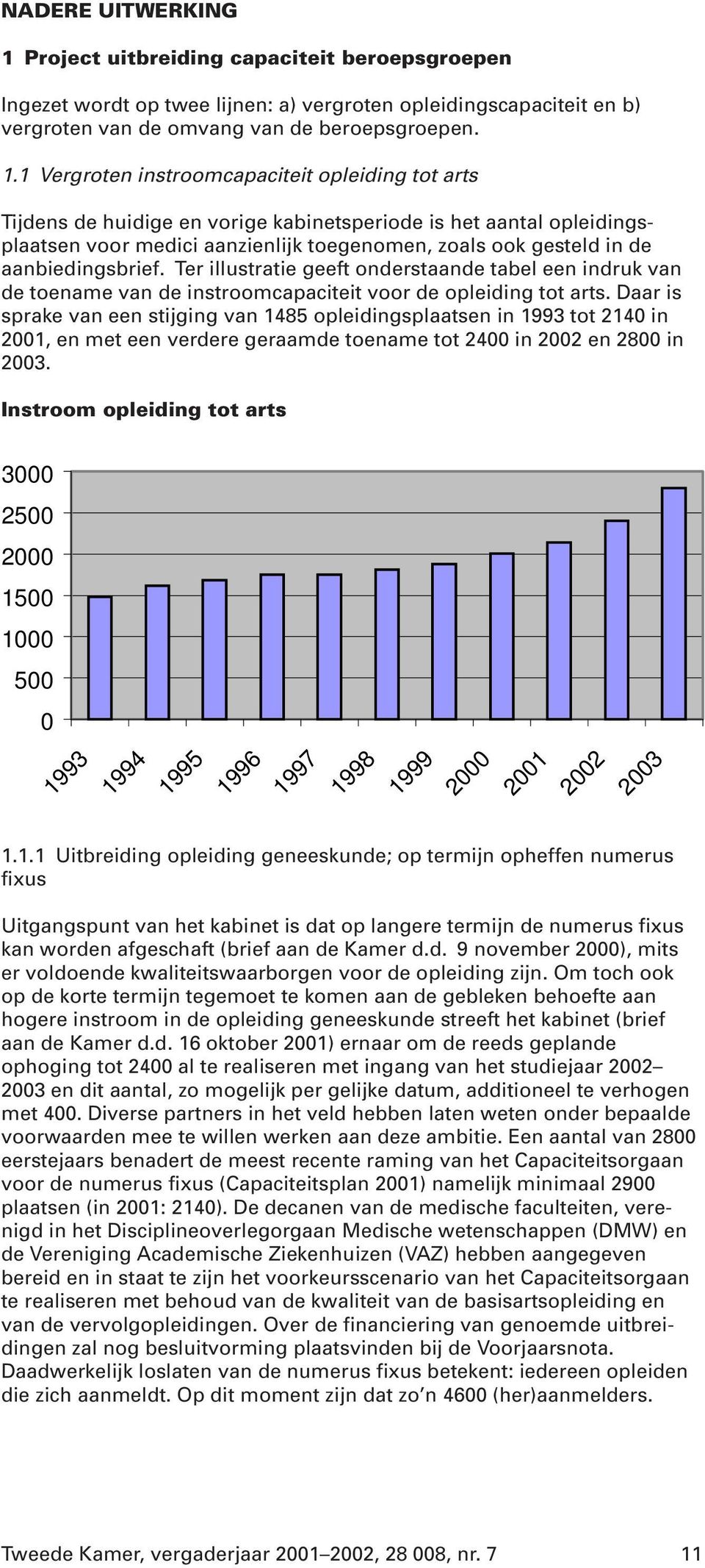 1 Vergroten instroomcapaciteit opleiding tot arts Tijdens de huidige en vorige kabinetsperiode is het aantal opleidingsplaatsen voor medici aanzienlijk toegenomen, zoals ook gesteld in de