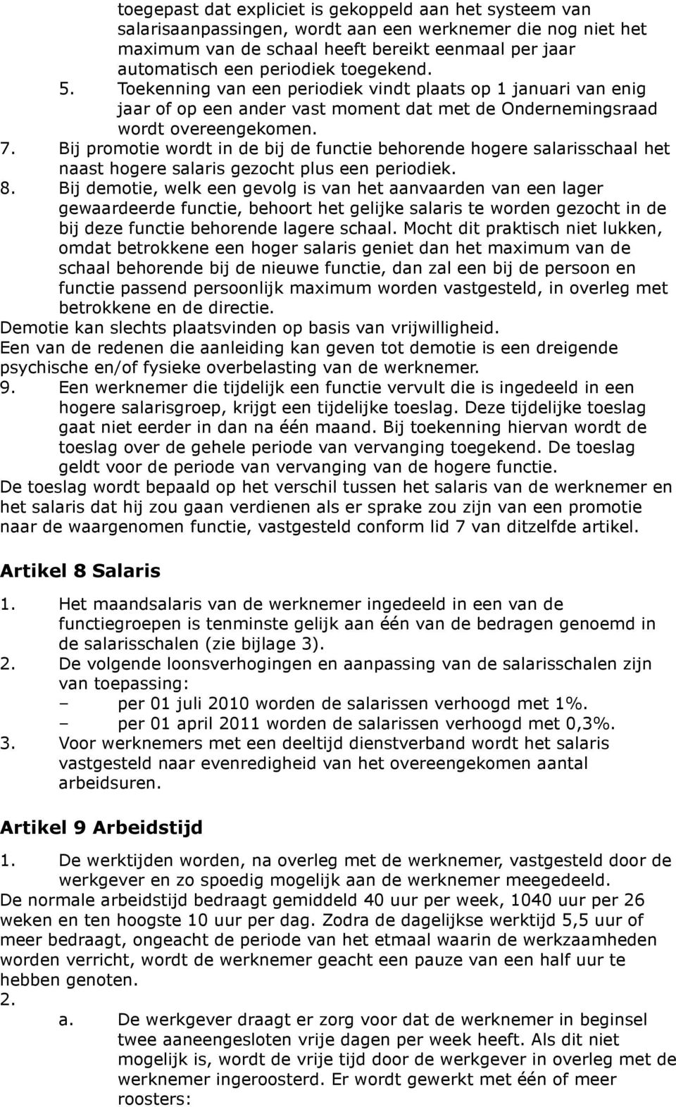 Bij promotie wordt in de bij de functie behorende hogere salarisschaal het naast hogere salaris gezocht plus een periodiek. 8.