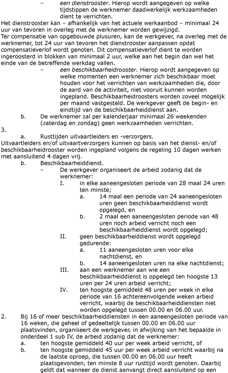 Ter compensatie van opgebouwde plusuren, kan de werkgever, na overleg met de werknemer, tot 24 uur van tevoren het dienstrooster aanpassen opdat compensatieverlof wordt genoten.