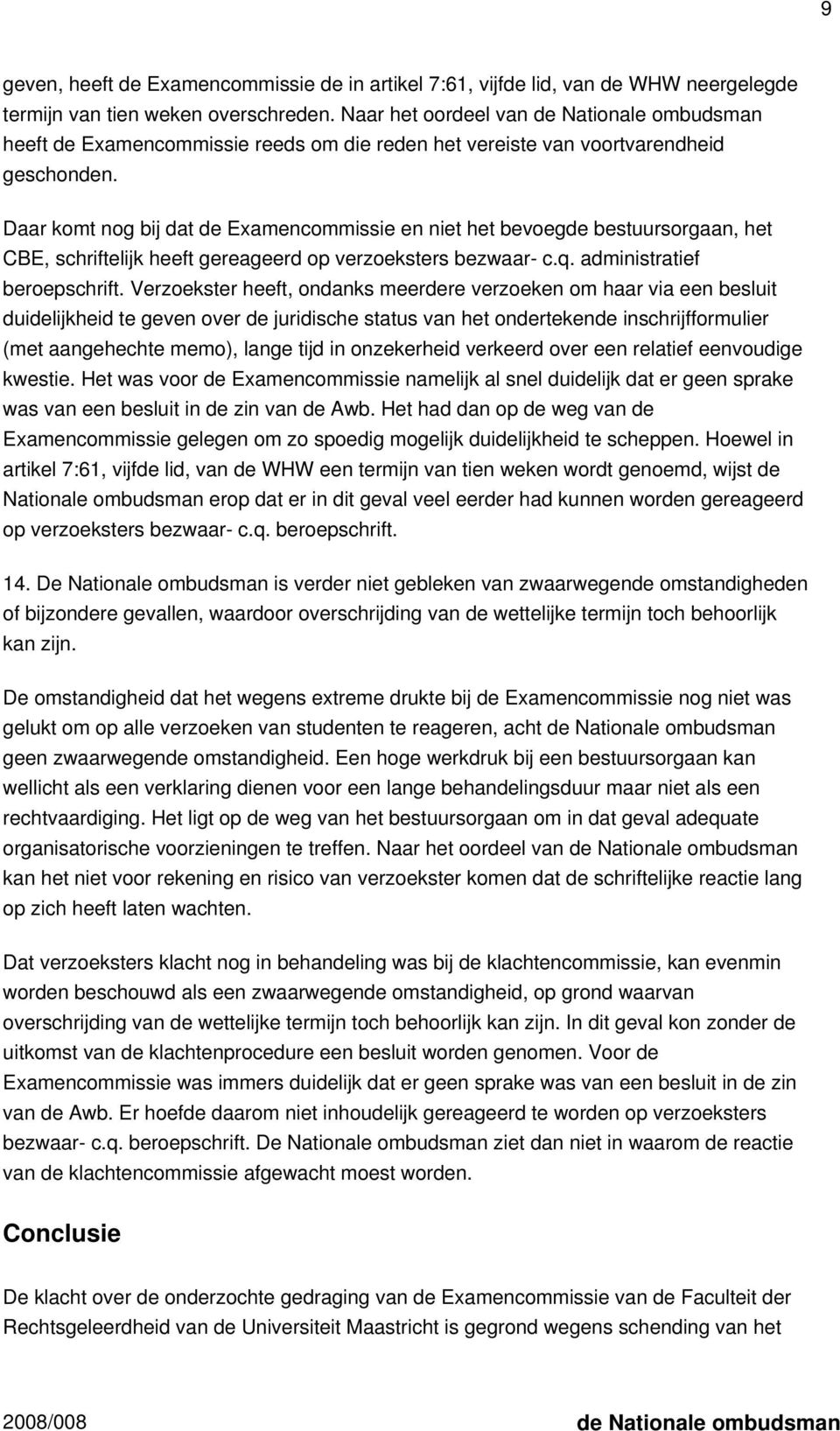 Daar komt nog bij dat de Examencommissie en niet het bevoegde bestuursorgaan, het CBE, schriftelijk heeft gereageerd op verzoeksters bezwaar- c.q. administratief beroepschrift.