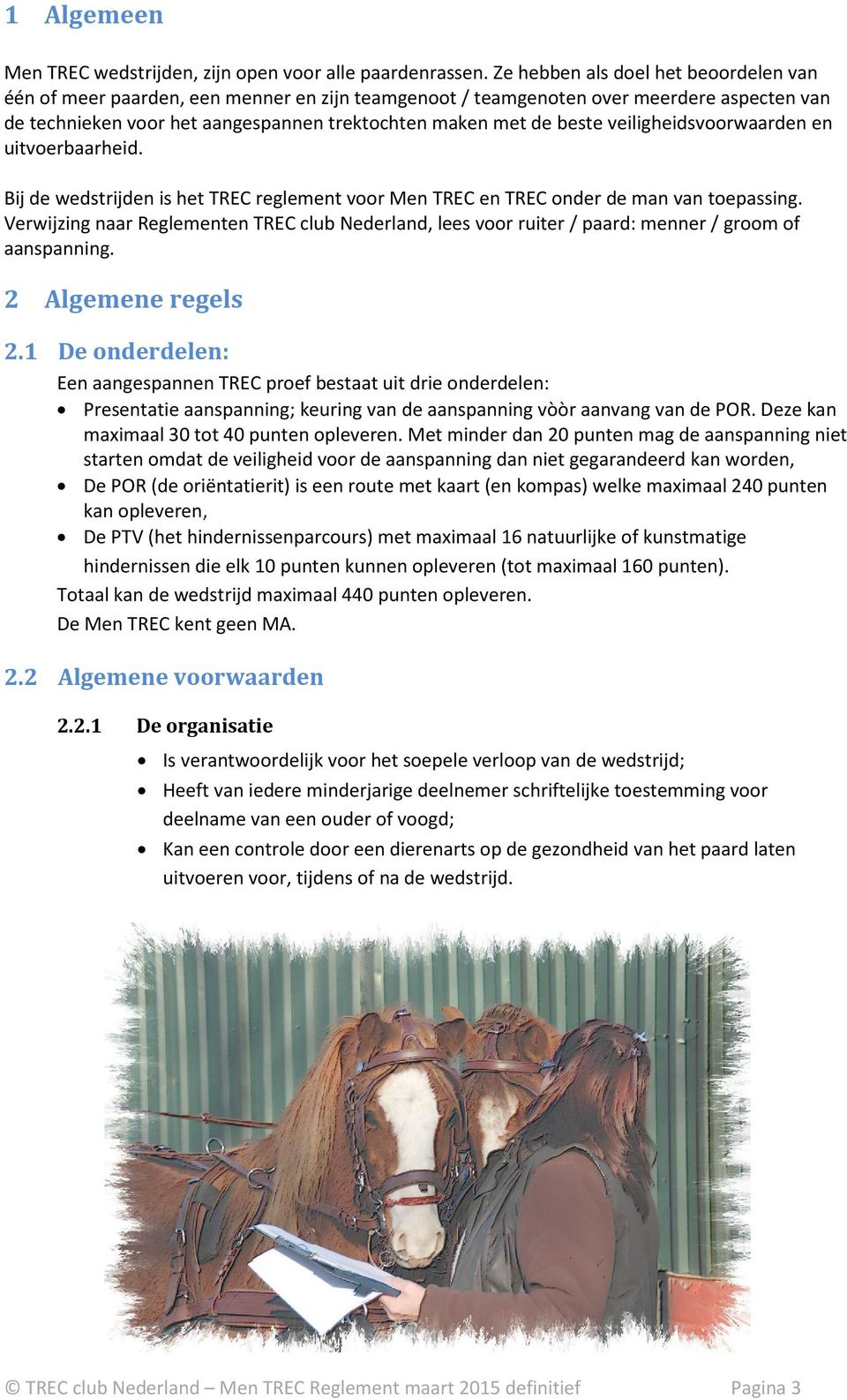 veiligheidsvoorwaarden en uitvoerbaarheid. Bij de wedstrijden is het TREC reglement voor Men TREC en TREC onder de man van toepassing.