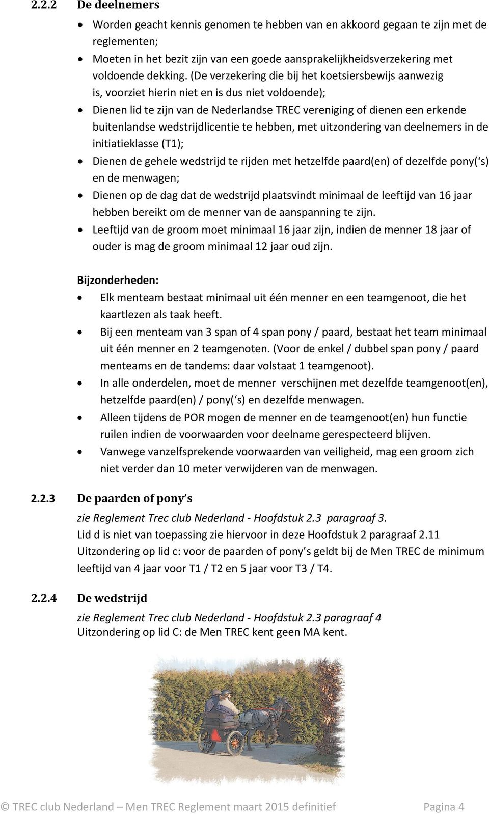 wedstrijdlicentie te hebben, met uitzondering van deelnemers in de initiatieklasse (T1); Dienen de gehele wedstrijd te rijden met hetzelfde paard(en) of dezelfde pony( s) en de menwagen; Dienen op de