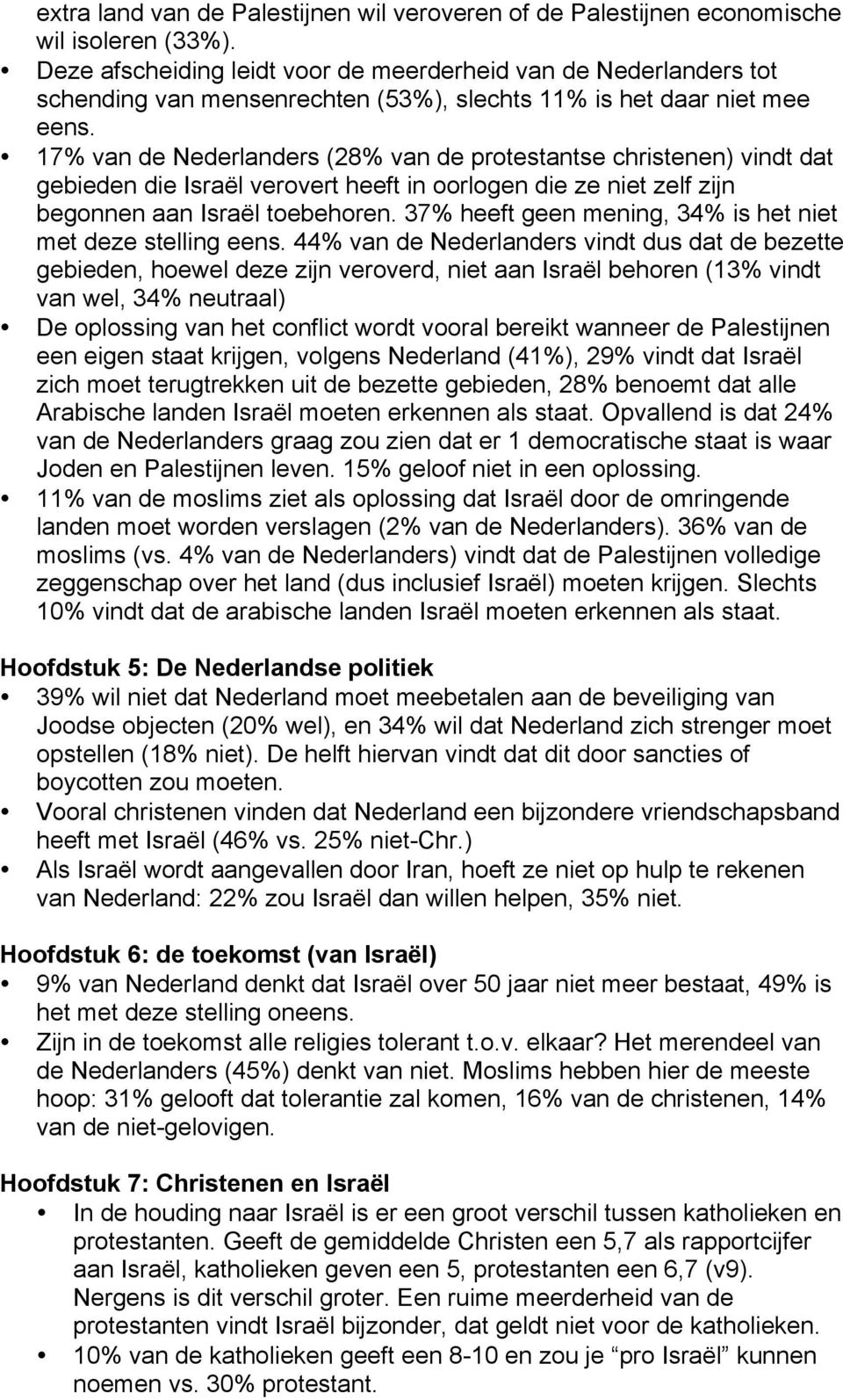 17% van de Nederlanders (28% van de protestantse christenen) vindt dat gebieden die Israël verovert heeft in oorlogen die ze niet zelf zijn begonnen aan Israël toebehoren.