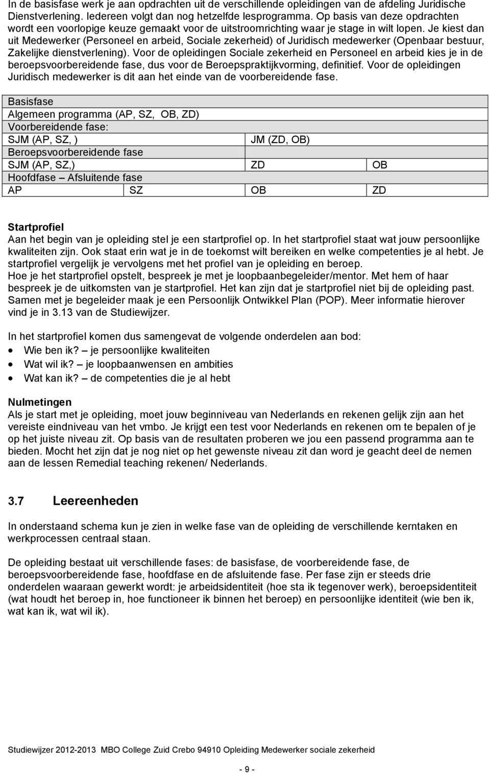 Je kiest dan uit Medewerker (Personeel en arbeid, Sociale zekerheid) of Juridisch medewerker (Openbaar bestuur, Zakelijke dienstverlening).