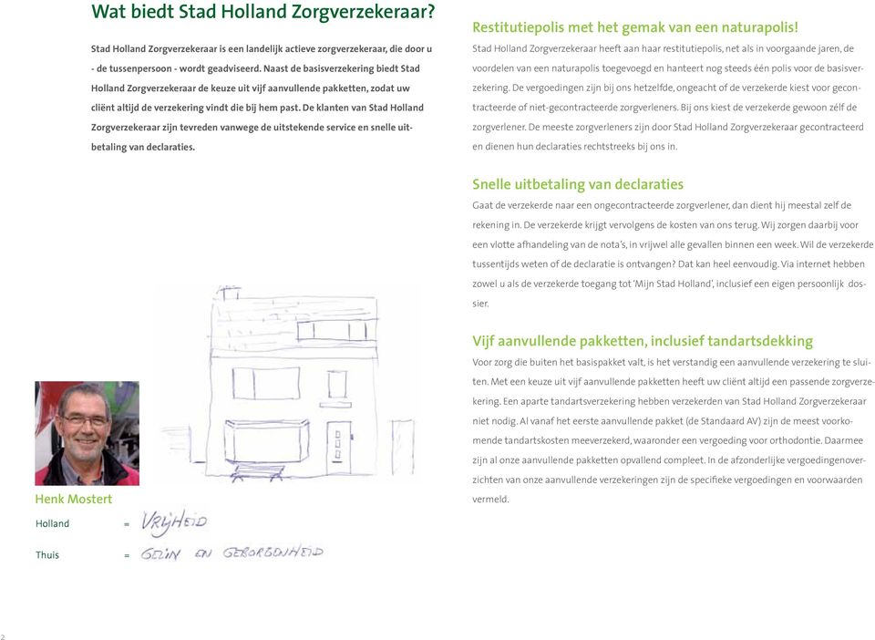 De klanten van Stad Holland Zorgverzekeraar zijn tevreden vanwege de uitstekende service en snelle uitbetaling van declaraties. Restitutiepolis met het gemak van een naturapolis!