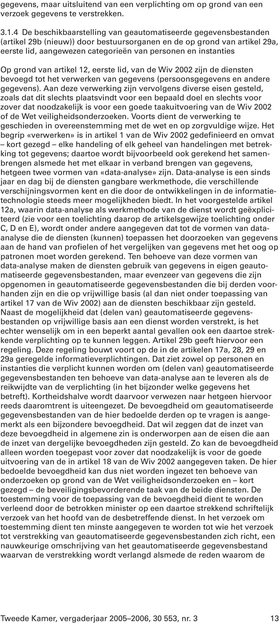 instanties Op grond van artikel 12, eerste lid, van de Wiv 2002 zijn de diensten bevoegd tot het verwerken van gegevens (persoonsgegevens en andere gegevens).