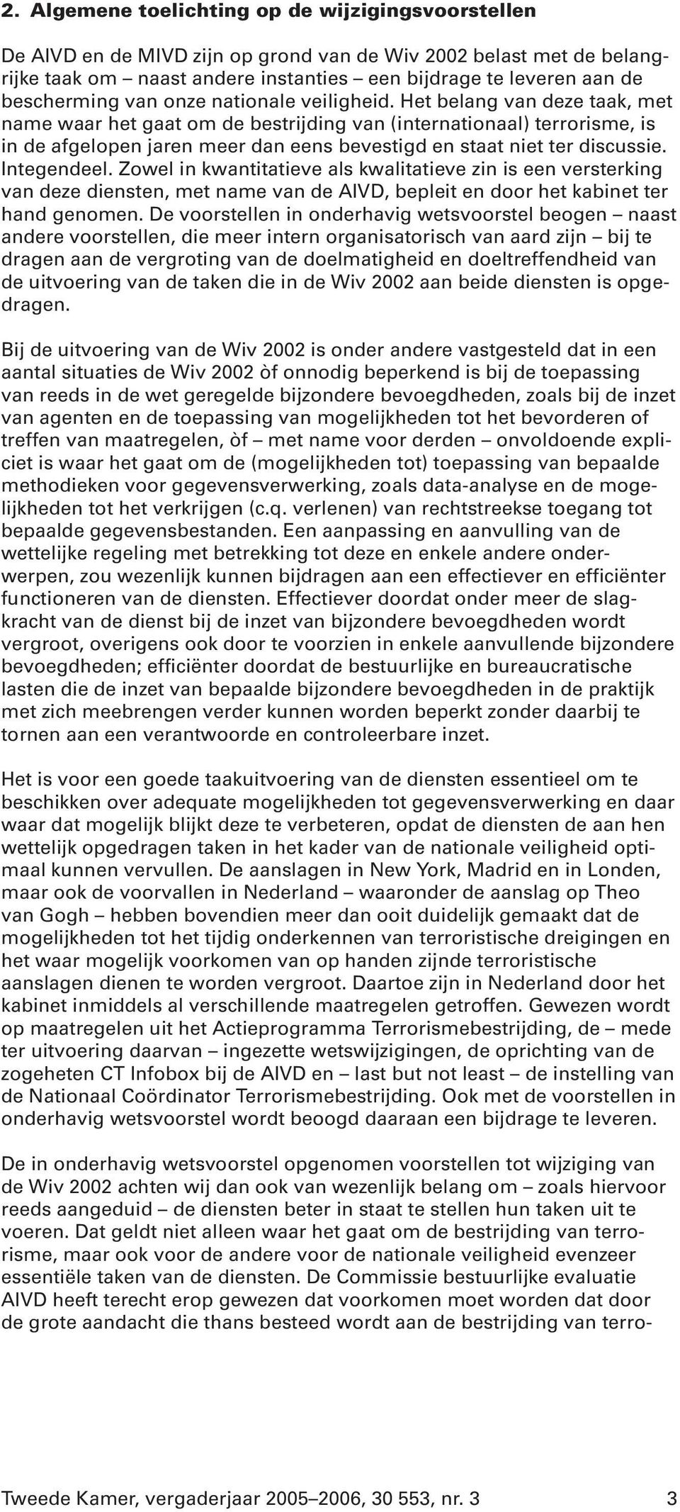 Het belang van deze taak, met name waar het gaat om de bestrijding van (internationaal) terrorisme, is in de afgelopen jaren meer dan eens bevestigd en staat niet ter discussie. Integendeel.