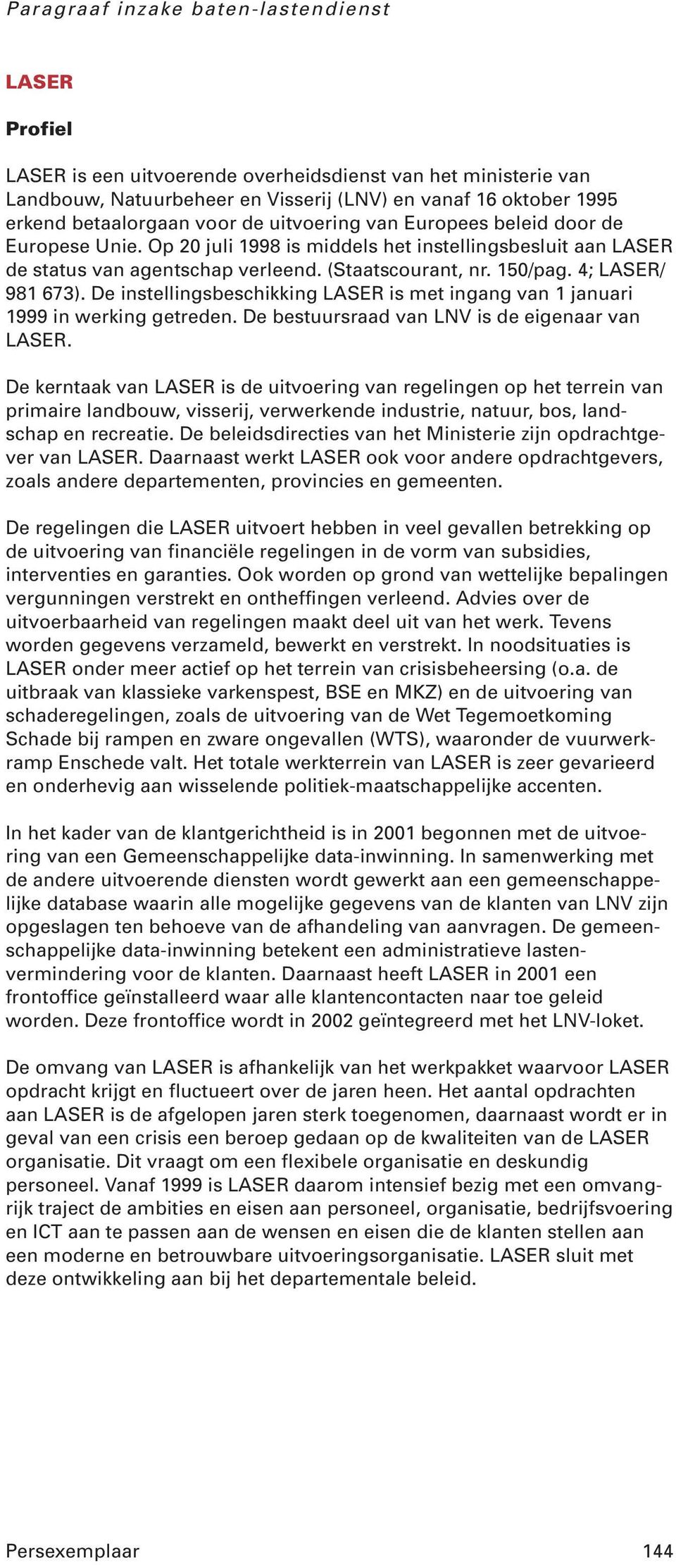 De instellingsbeschikking LASER is met ingang van 1 januari 1999 in werking getreden. De bestuursraad van LNV is de eigenaar van LASER.