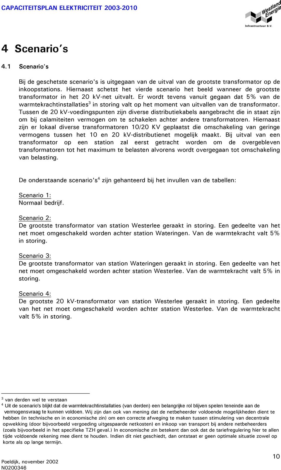 Er wordt tevens vanuit gegaan dat 5% van de warmtekrachtinstallaties 3 in storing valt op het moment van uitvallen van de transformator.