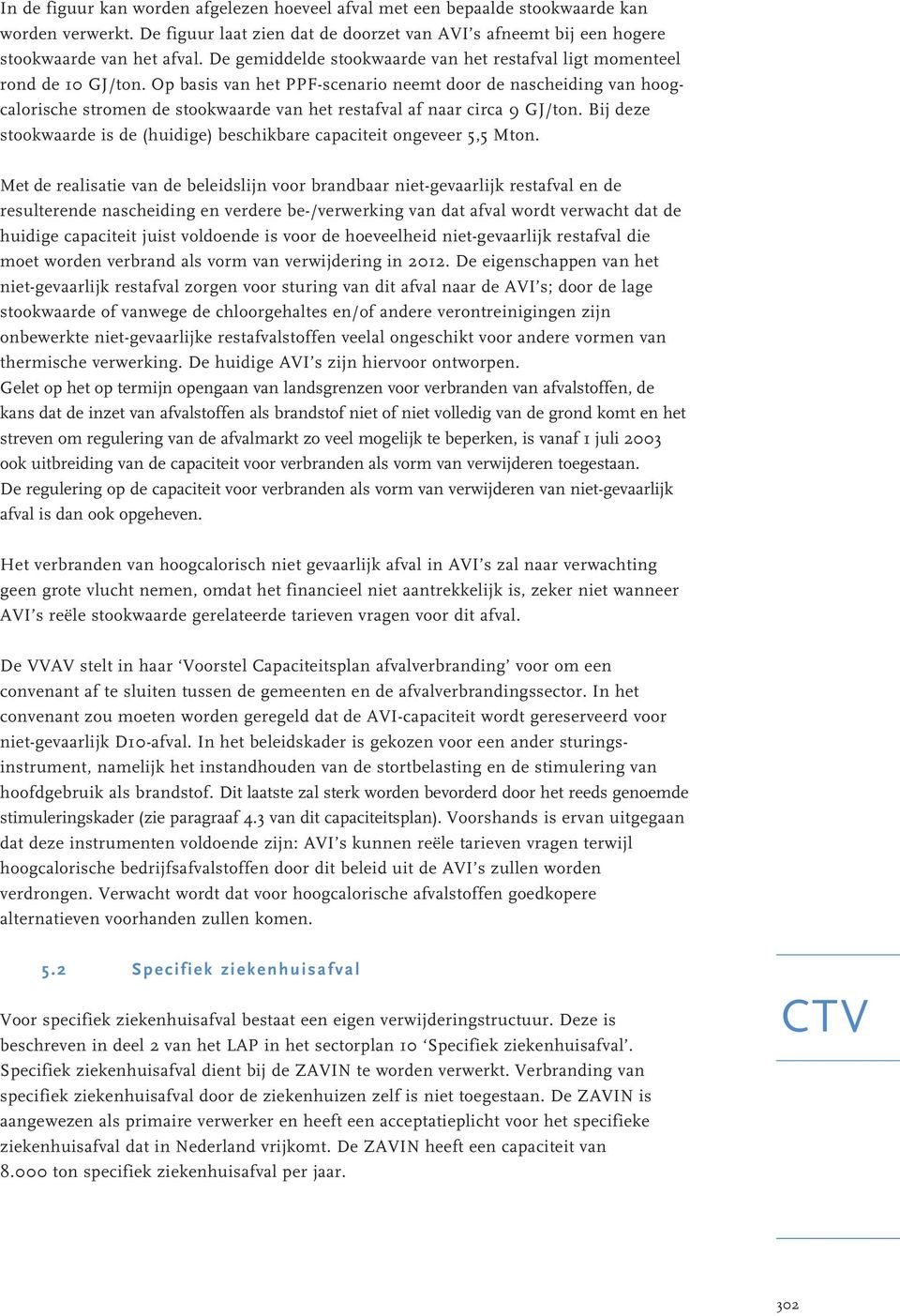 Op basis van het PPF-scenario neemt door de nascheiding van hoogcalorische stromen de stookwaarde van het restafval af naar circa 9 GJ/ton.