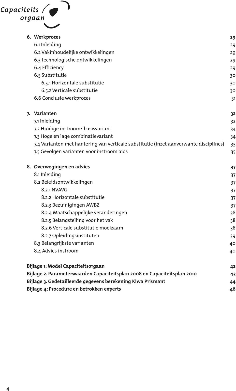 4 Varianten met hantering van verticale substitutie (inzet aanverwante disciplines) 35 7.5 Gevolgen varianten voor instroom aios 35 8. Overwegingen en advies 37 8.1 Inleiding 37 8.