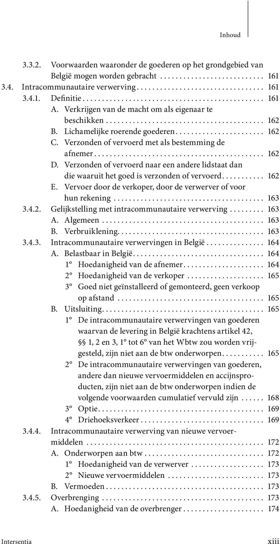 Verzonden of vervoerd met als bestemming de afnemer............................................ 162 D. Verzonden of vervoerd naar een andere lidstaat dan die waaruit het goed is verzonden of vervoerd.