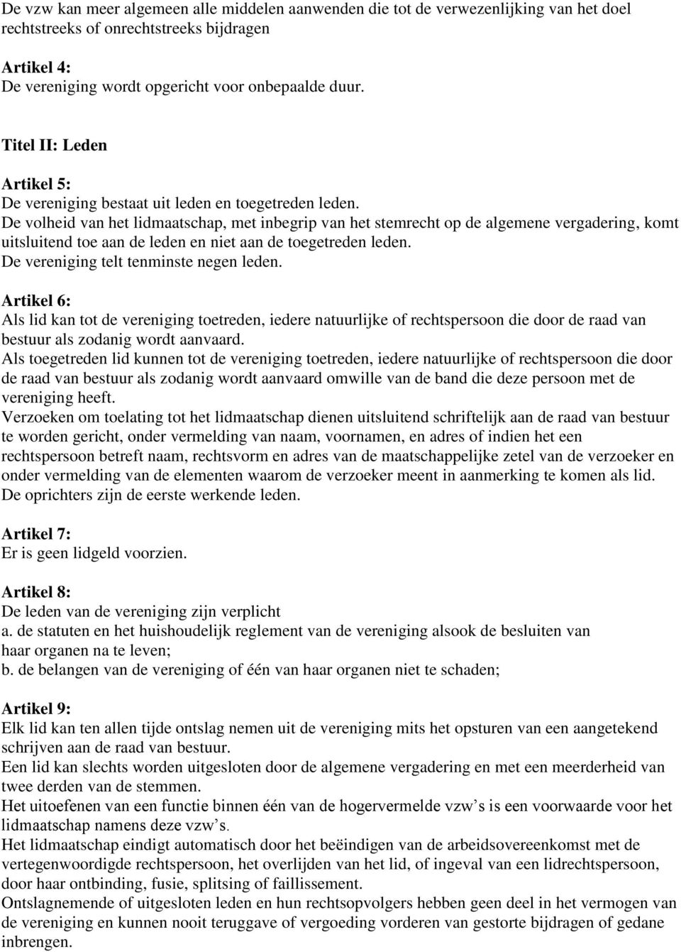 De volheid van het lidmaatschap, met inbegrip van het stemrecht op de algemene vergadering, komt uitsluitend toe aan de leden en niet aan de toegetreden leden.