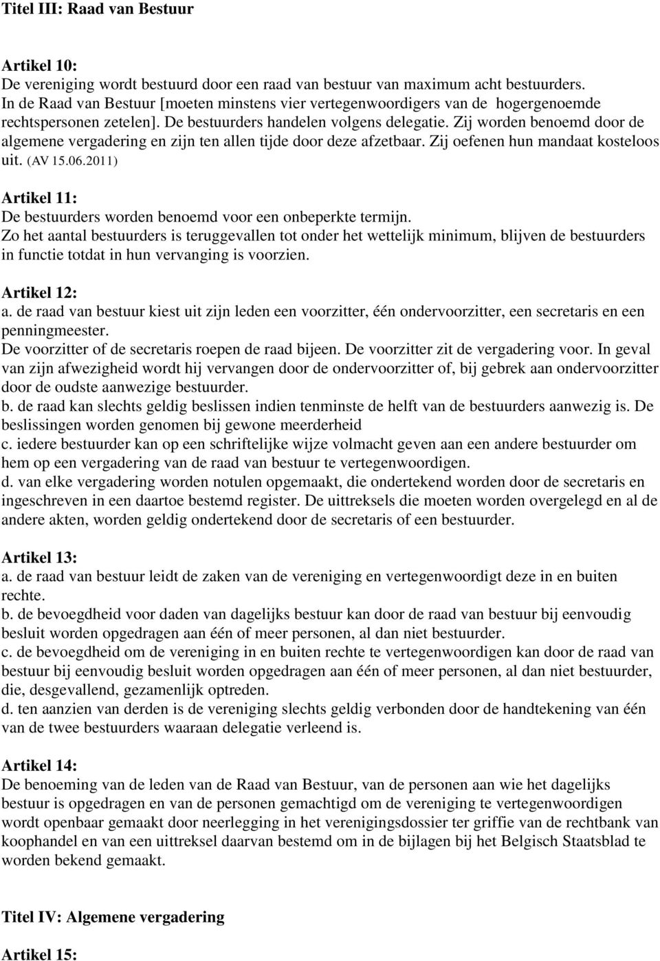 Zij worden benoemd door de algemene vergadering en zijn ten allen tijde door deze afzetbaar. Zij oefenen hun mandaat kosteloos uit. (AV 15.06.