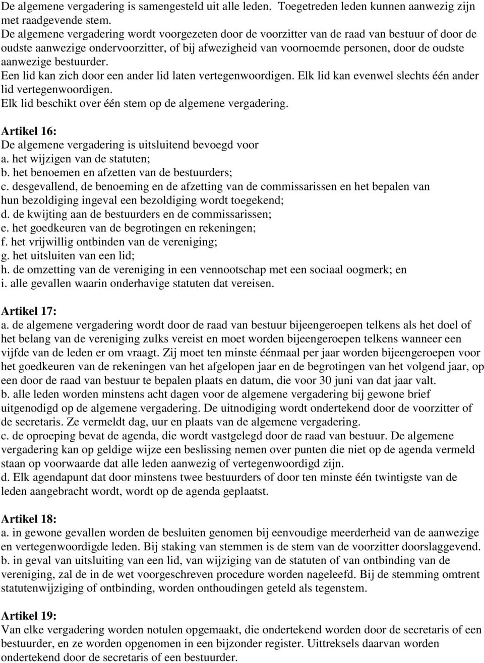 bestuurder. Een lid kan zich door een ander lid laten vertegenwoordigen. Elk lid kan evenwel slechts één ander lid vertegenwoordigen. Elk lid beschikt over één stem op de algemene vergadering.