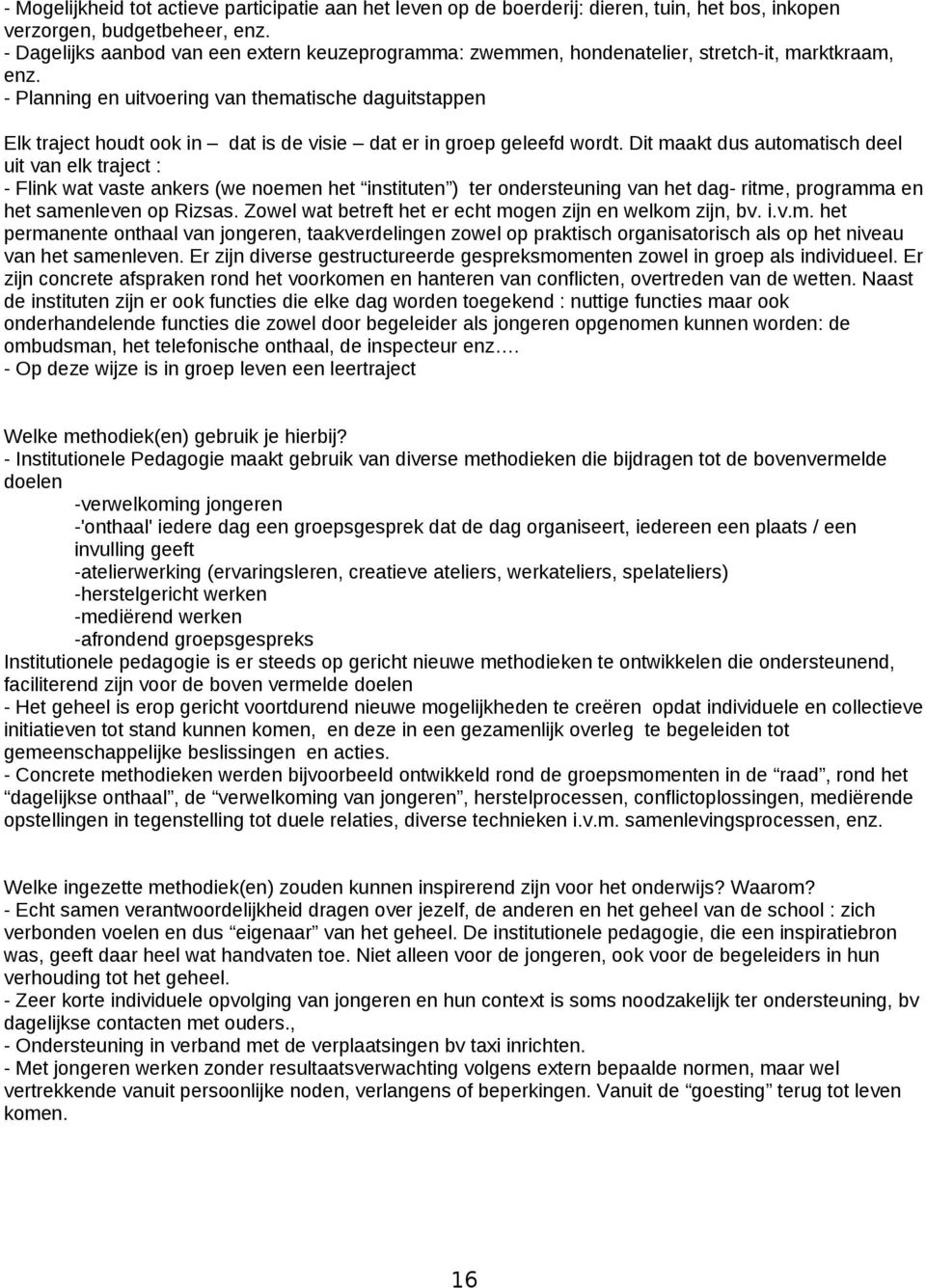 - Planning en uitvoering van thematische daguitstappen Elk traject houdt ook in dat is de visie dat er in groep geleefd wordt.