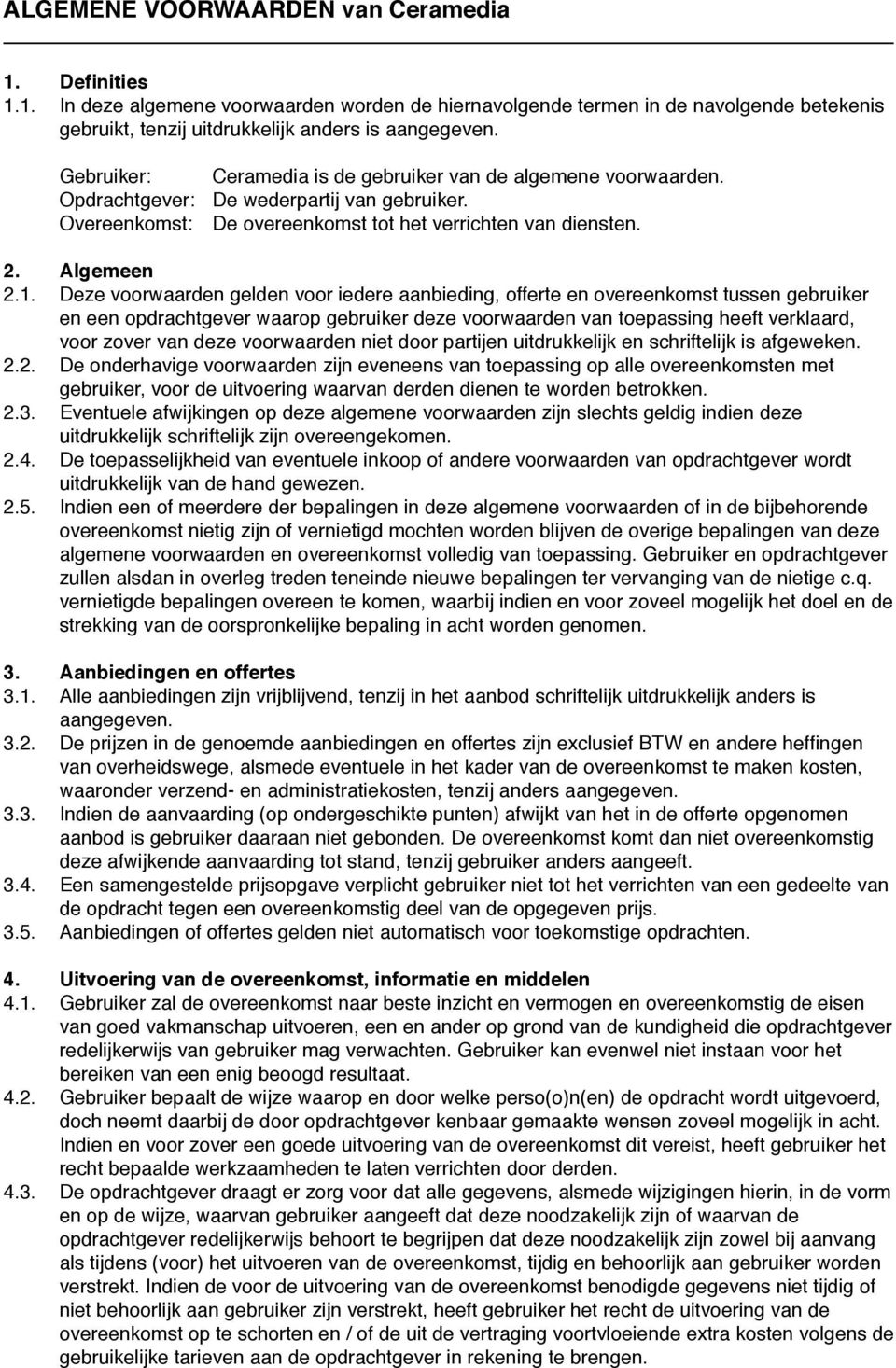 Deze voorwaarden gelden voor iedere aanbieding, offerte en overeenkomst tussen gebruiker en een opdrachtgever waarop gebruiker deze voorwaarden van toepassing heeft verklaard, voor zover van deze