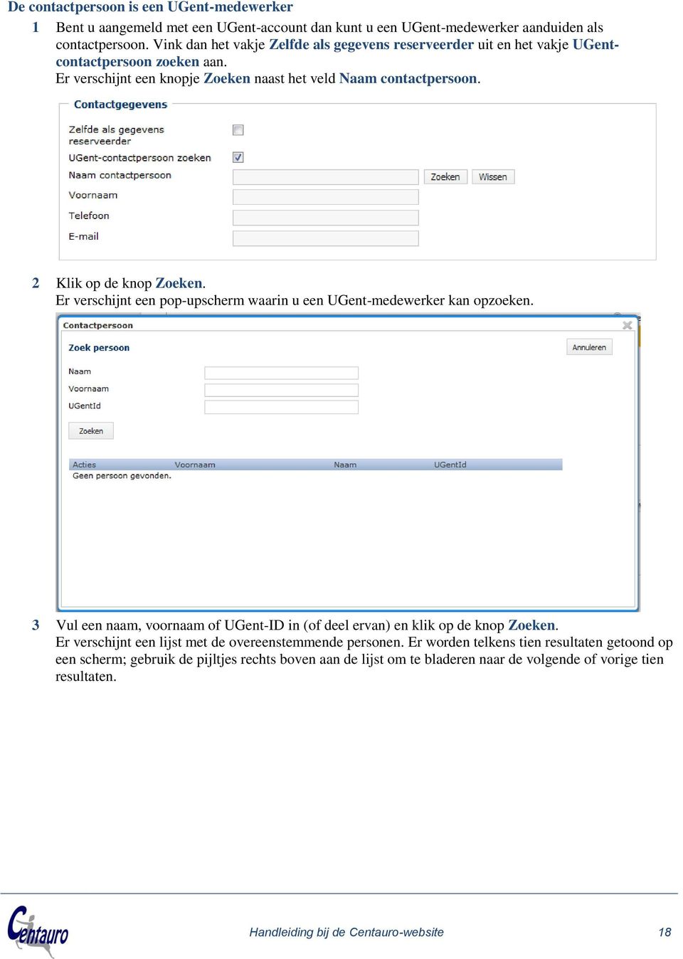 2 Klik op de knop Zoeken. Er verschijnt een pop-upscherm waarin u een UGent-medewerker kan opzoeken. 3 Vul een naam, voornaam of UGent-ID in (of deel ervan) en klik op de knop Zoeken.